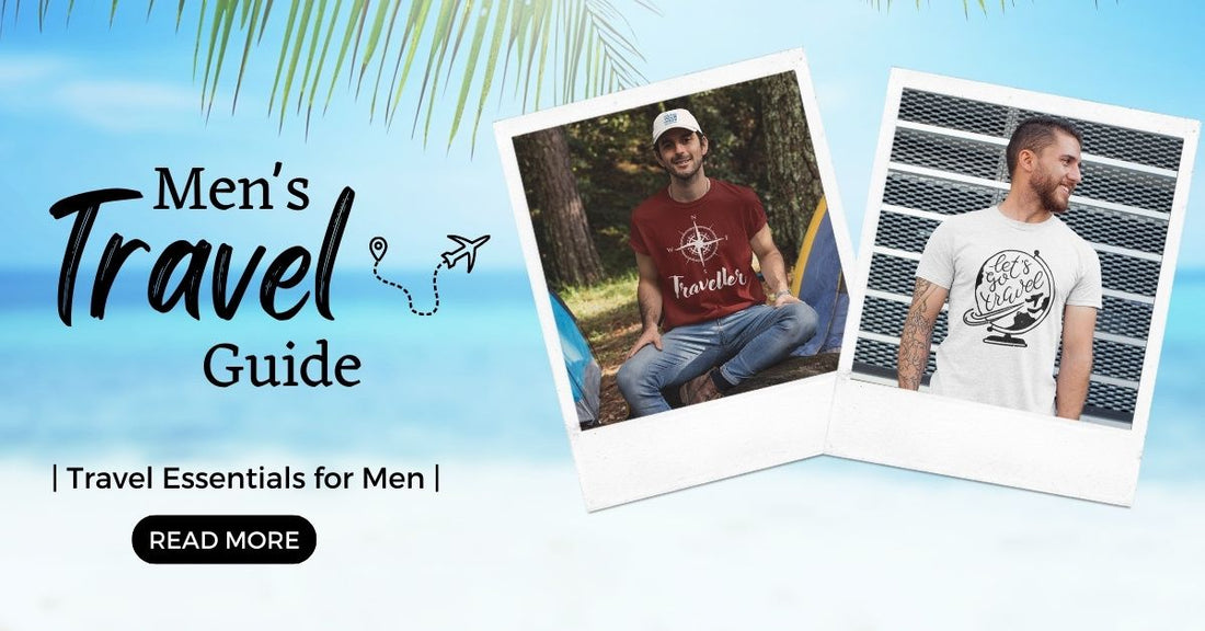 Men's Travel Guide- Travel Essentials For Men