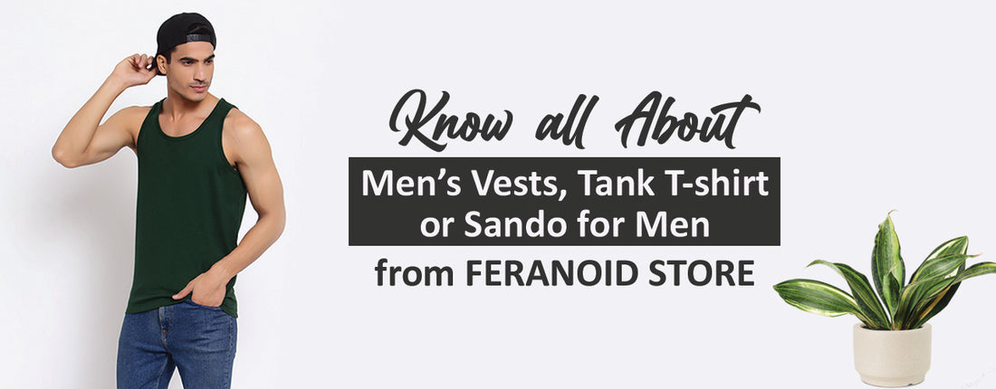 Know all About Men's Vests, Tank-t-shirt or Sando for Men from Feranoid Store