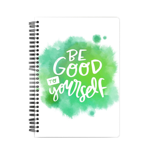 BE GOOD TO YOURSELF NOTEBOOK