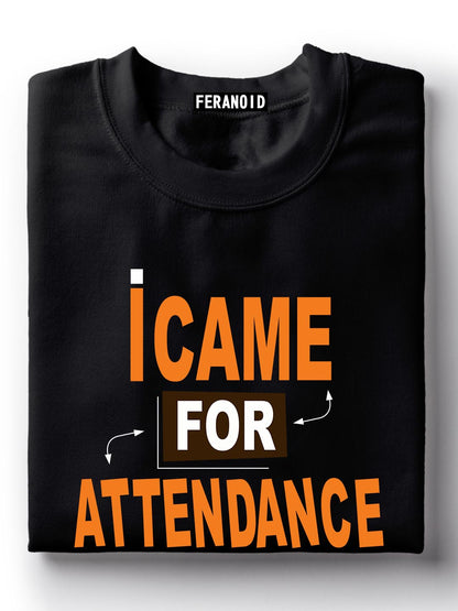 I CAME FOR ATTENDANCE T-SHIRT