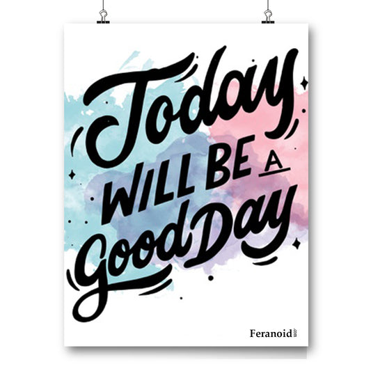 TODAY WILL BE A GOOD DAY POSTER